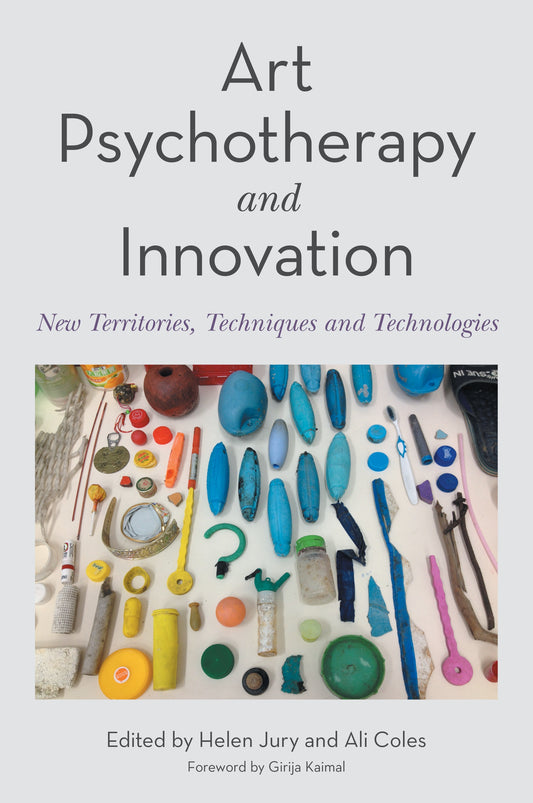 Art Psychotherapy and Innovation by No Author Listed, Ali Coles, Helen Jury, Girija Kaimal