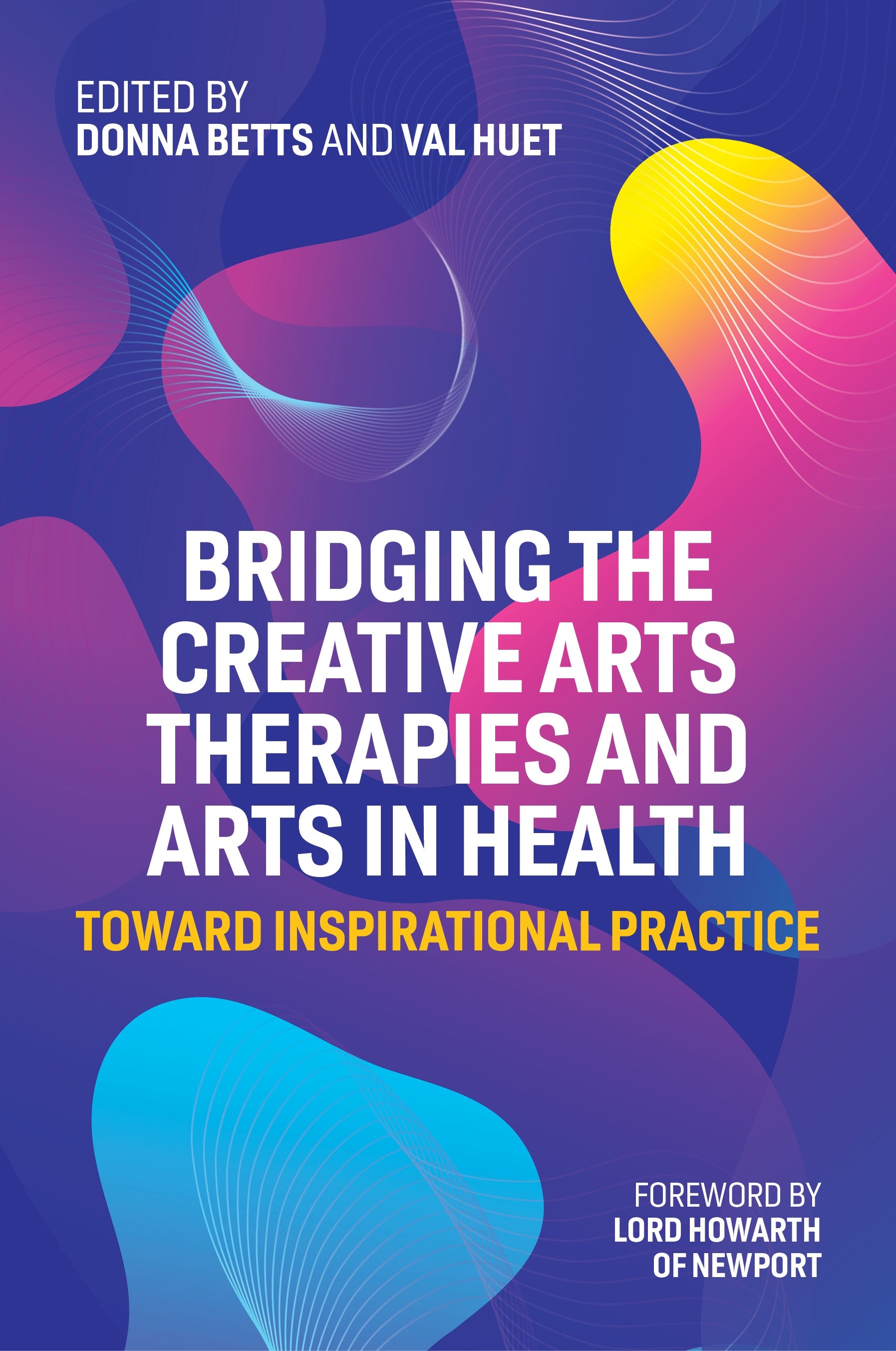 Bridging the Creative Arts Therapies and Arts in Health by Dr Donna Betts, Dr Val Huet, Lord Alan Howarth, No Author Listed