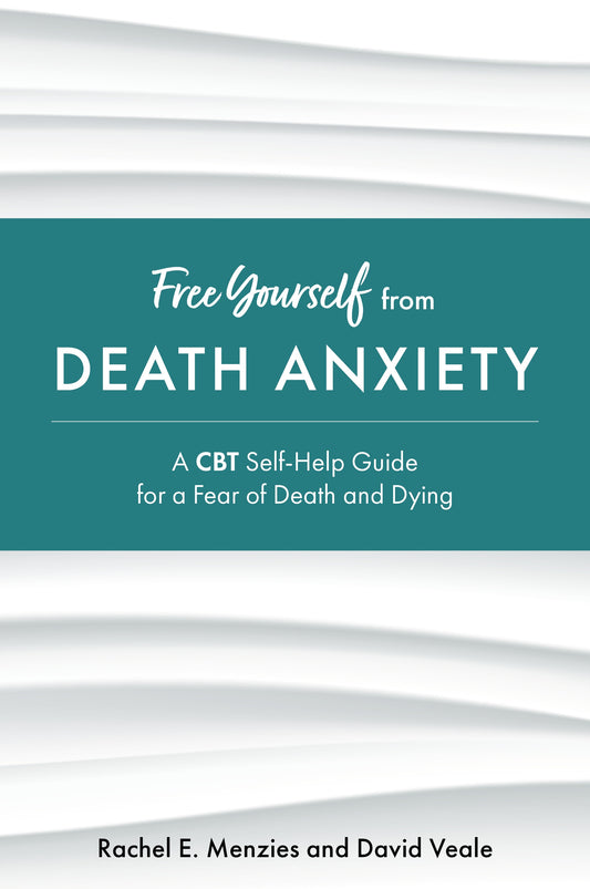 Free Yourself from Death Anxiety by Rachel Menzies, David Veale
