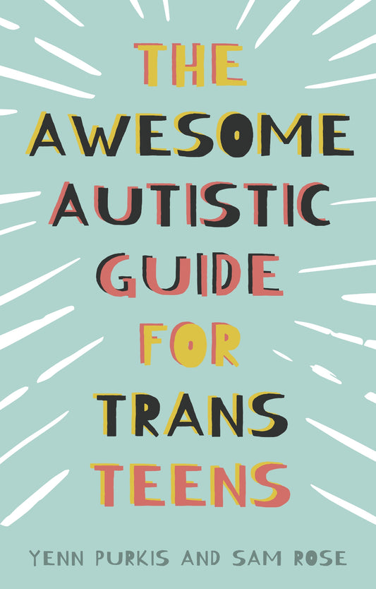 The Awesome Autistic Guide for Trans Teens by Yenn Purkis, Sam Rose, Glynn Masterman