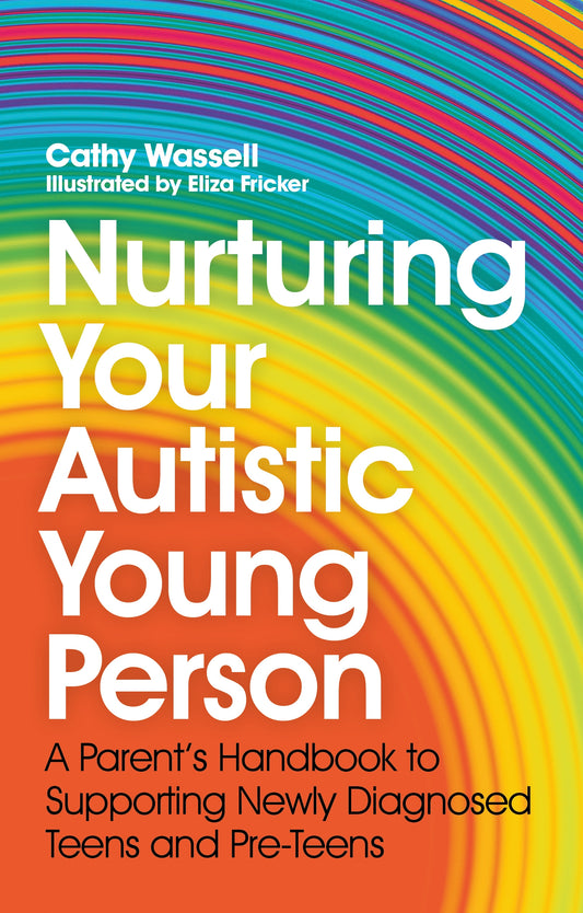 Nurturing Your Autistic Young Person by Cathy Wassell, Eliza Fricker, Emily Burke