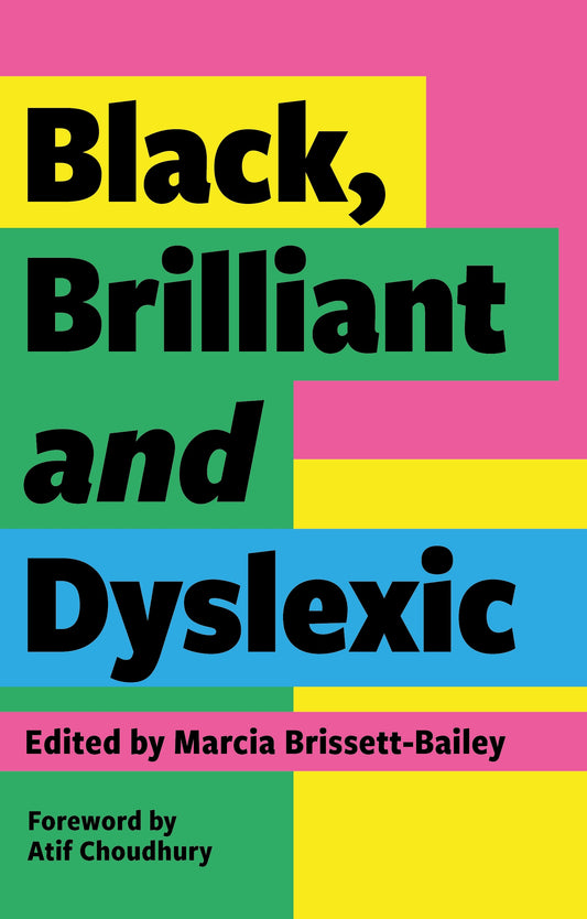 Black, Brilliant and Dyslexic by No Author Listed, Marcia Brissett-Bailey, Atif Choudhury