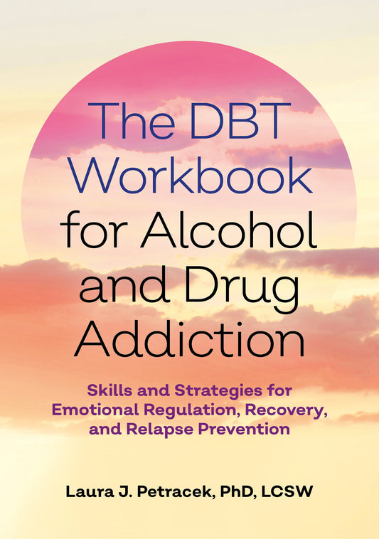 The DBT Workbook for Alcohol and Drug Addiction by Laura J. Petracek, Gillian Galen, PsyD