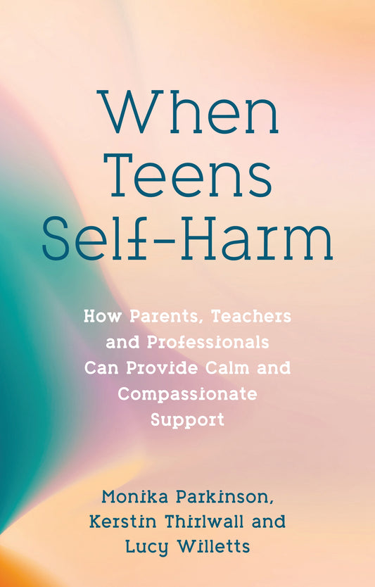 When Teens Self-Harm by Monika Parkinson, Lucy Willetts, Kerstin Thirlwall