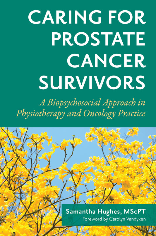 Caring for Prostate Cancer Survivors by Sam Hughes MscPT, Carolyn Vandyken