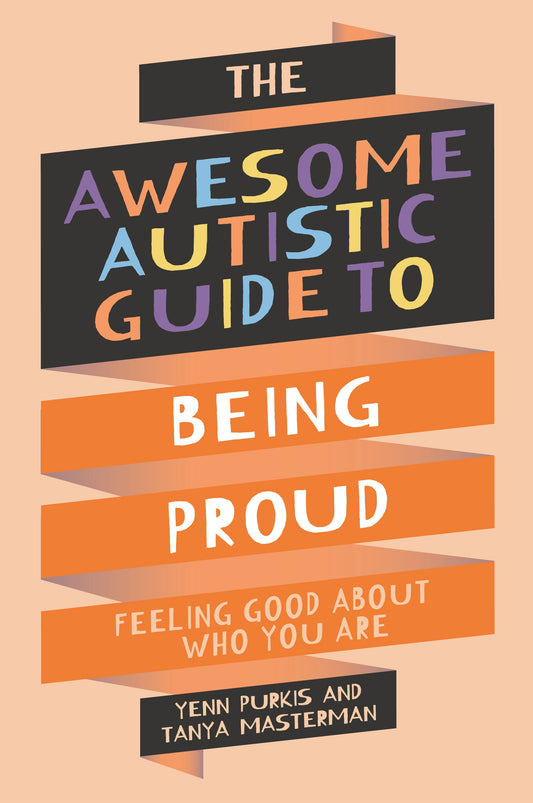 The Awesome Autistic Guide to Being Proud by Yenn Purkis, Tanya Masterman