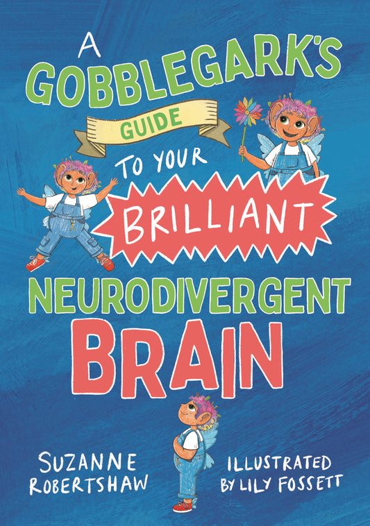 A Gobblegark’s Guide to Your Brilliant Neurodivergent Brain by Suzanne Robertshaw, Lily Fossett