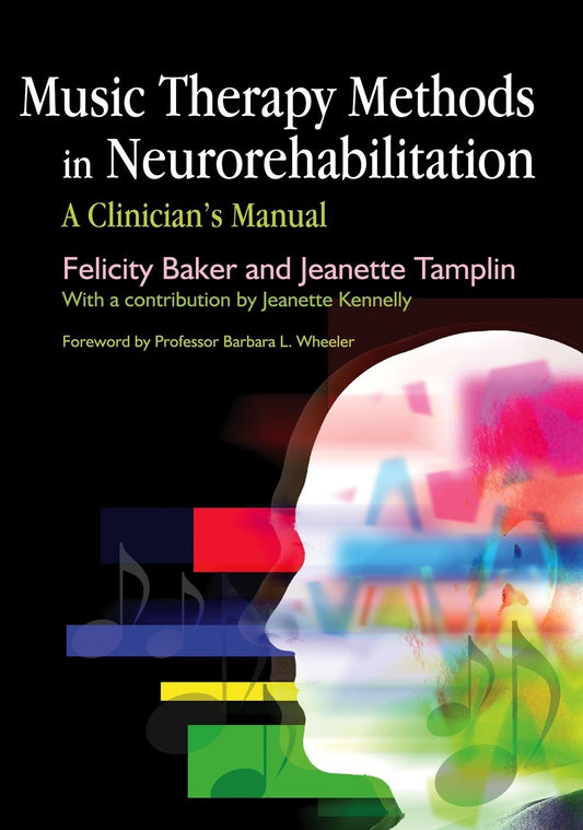 Music Therapy Methods in Neurorehabilitation by Jeanette Tamplin, Barbara L Wheeler, Felicity Baker