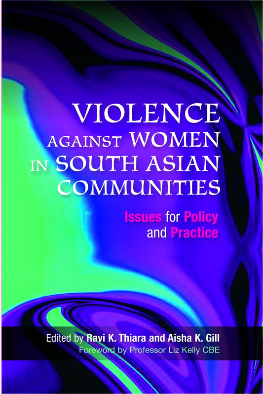 Violence Against Women in South Asian Communities by Dr Ravi Thiara, Aisha Gill, Liz Kelly, Rowena Macaulay, No Author Listed