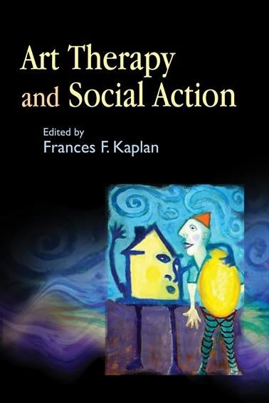 Art Therapy and Social Action by No Author Listed, Frances Kaplan