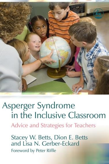 Asperger Syndrome in the Inclusive Classroom by Stacey W. Betts, Dion Betts, Lisa N. Gerber-Eckard