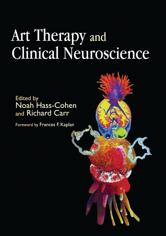 Art Therapy and Clinical Neuroscience by Richard Carr, Frances Kaplan, Noah Hass-Cohen, No Author Listed