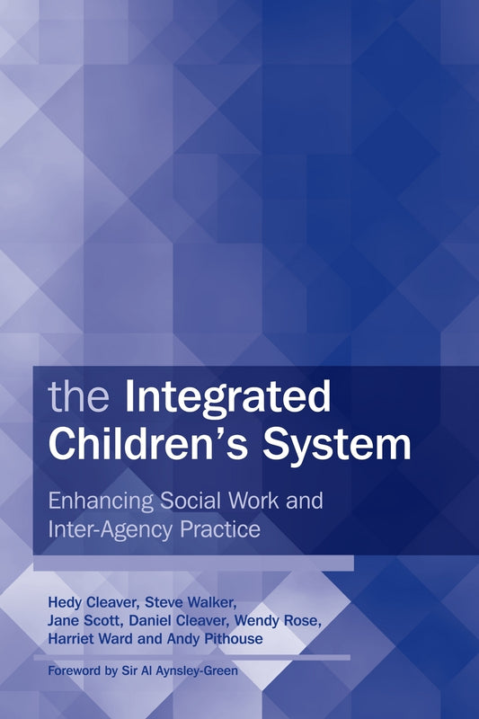 The Integrated Children's System by Al Aynsley-Green, Wendy Rose, Hedy Cleaver, Harriet Ward, Jane Scott, Andrew Pithouse