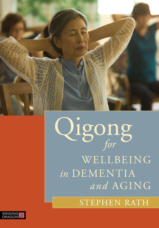 Qigong for Wellbeing in Dementia and Aging by Stephen Rath, LauRha Frankfort
