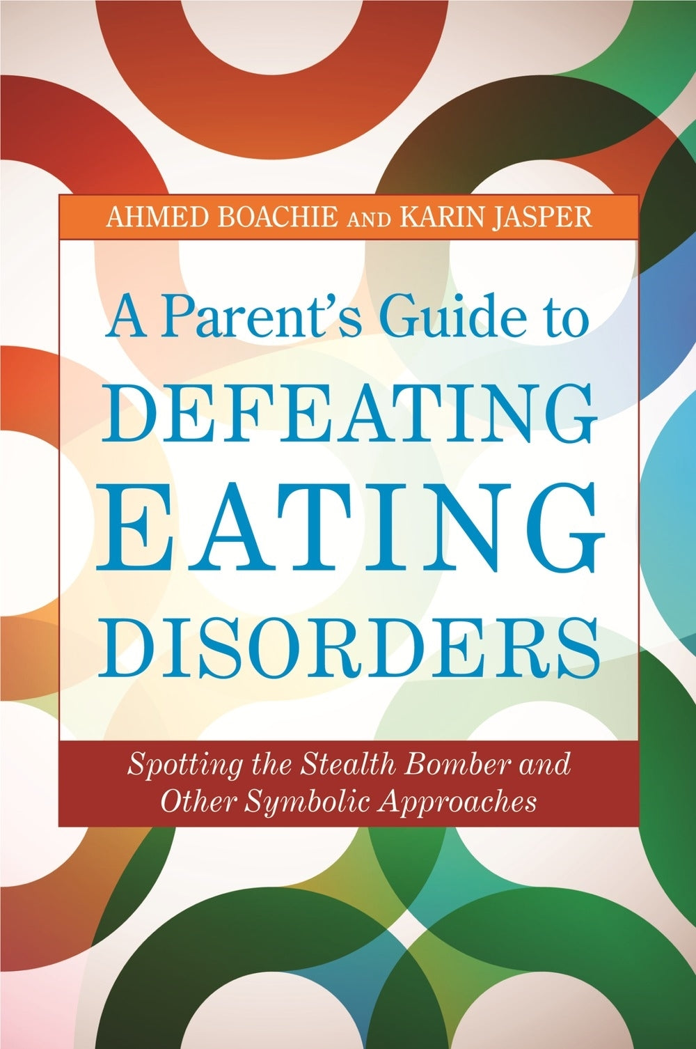 A Parent's Guide to Defeating Eating Disorders by Ahmed Boachie, Karin Jasper, Debra Katzman