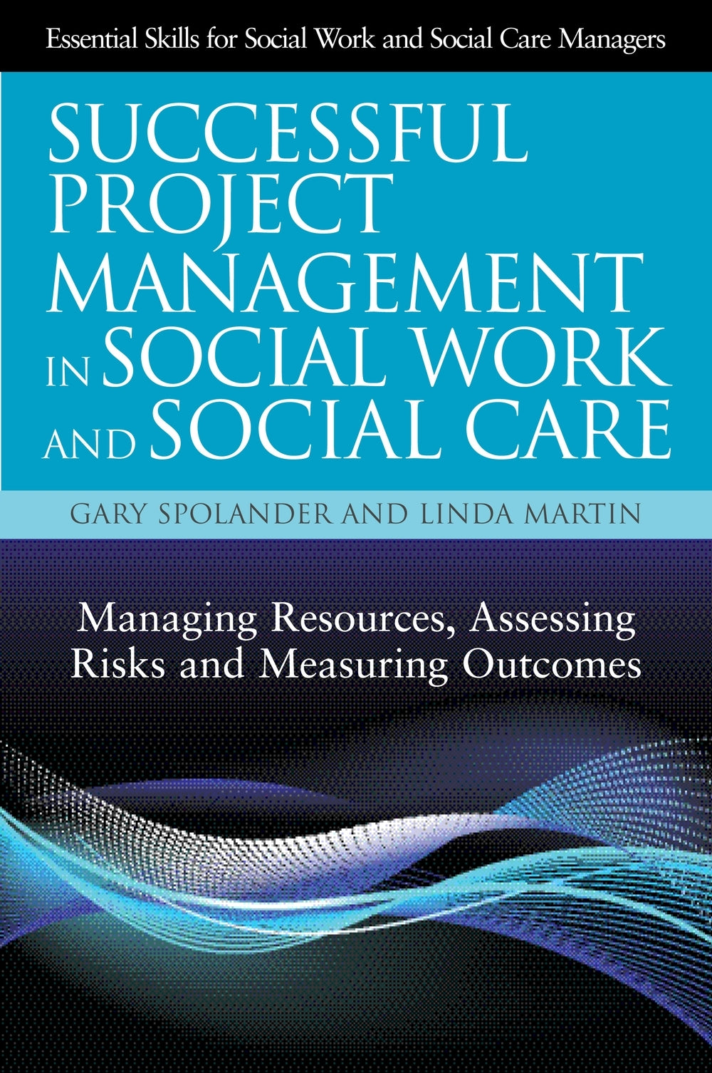 Successful Project Management in Social Work and Social Care by Gary Spolander, Linda Martin, Trish Hafford-Letchfield