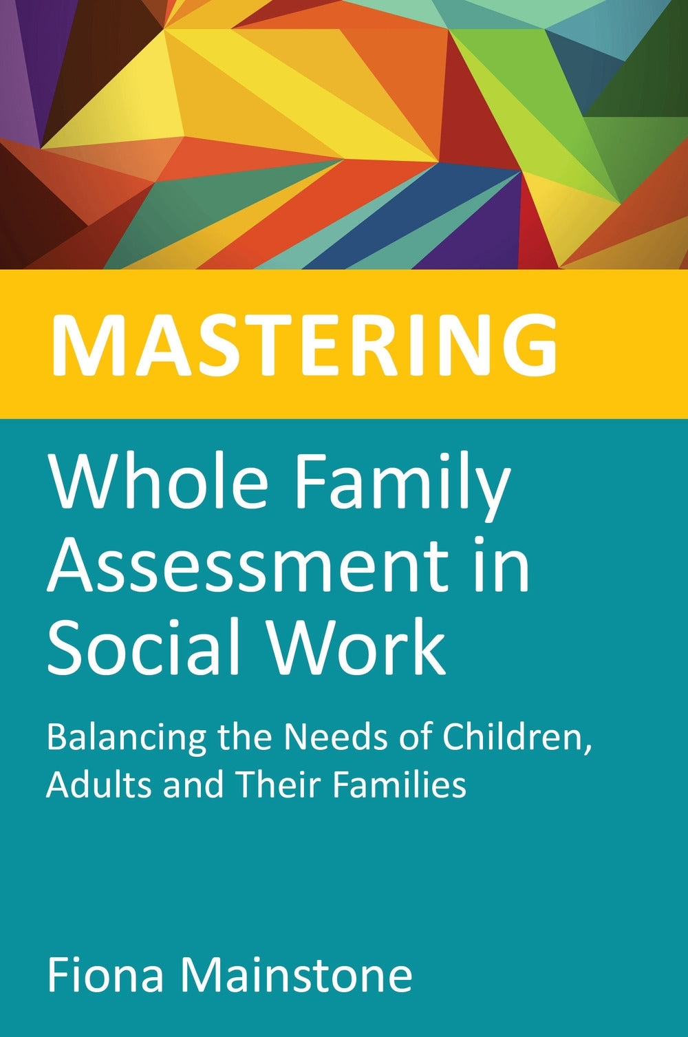 Mastering Whole Family Assessment in Social Work by Fiona Mainstone, Jane Wonnacott