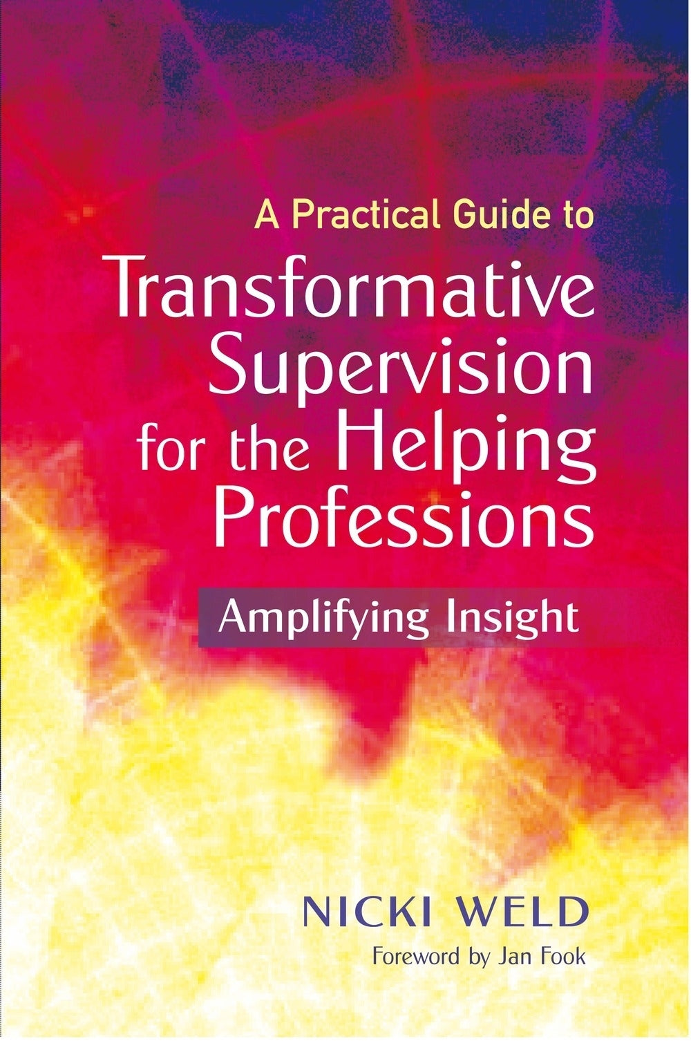 A Practical Guide to Transformative Supervision for the Helping Professions by Nicki Weld, Jan Fook