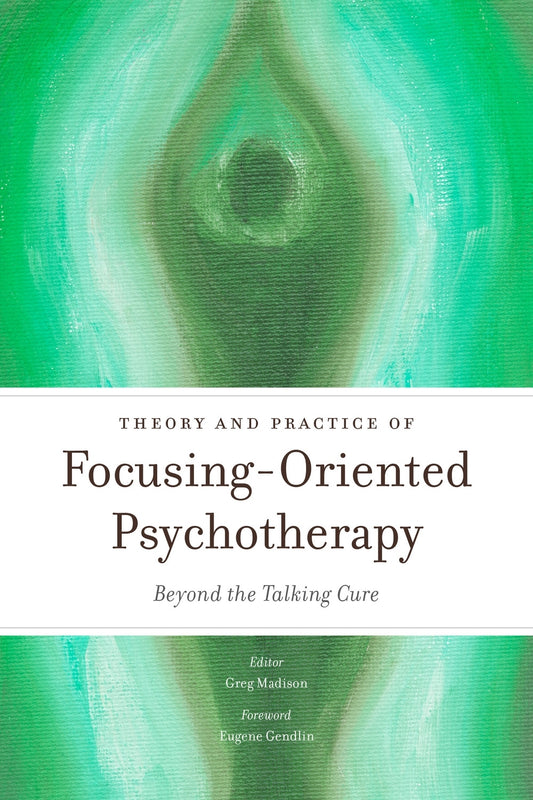 Theory and Practice of Focusing-Oriented Psychotherapy by Eugene Gendlin, Greg Madison, No Author Listed