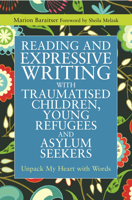 Reading and Expressive Writing with Traumatised Children, Young Refugees and Asylum Seekers by Marion Baraitser, Sheila Melzak