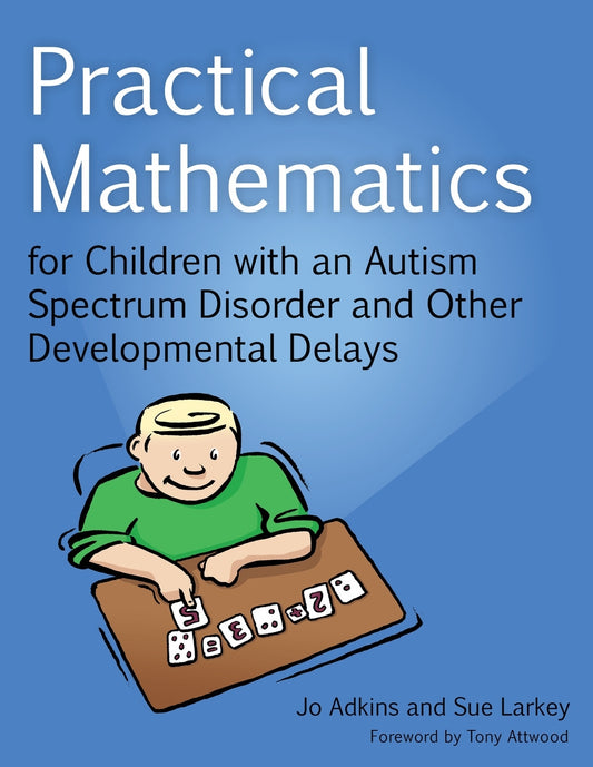 Practical Mathematics for Children with an Autism Spectrum Disorder and Other Developmental Delays by Sue Larkey, Jo Adkins, Dr Anthony Attwood