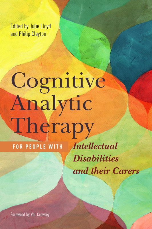 Cognitive Analytic Therapy for People with Intellectual Disabilities and their Carers by Phil Clayton, Val Crowley, Julie Lloyd, No Author Listed