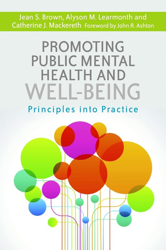 Promoting Public Mental Health and Well-being by Catherine J. Mackereth, Jean S. Brown, Alyson M. Learmonth, John R. Ashton