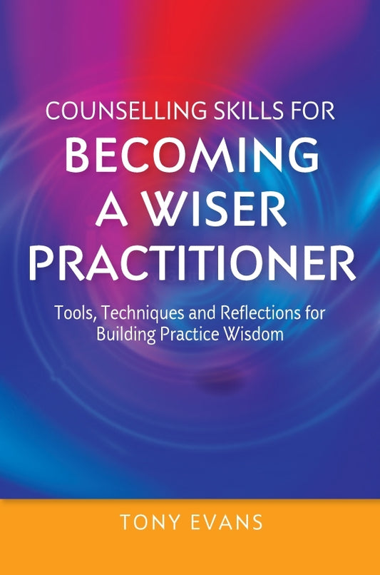 Counselling Skills for Becoming a Wiser Practitioner by Tony Evans, Christiane Sanderson