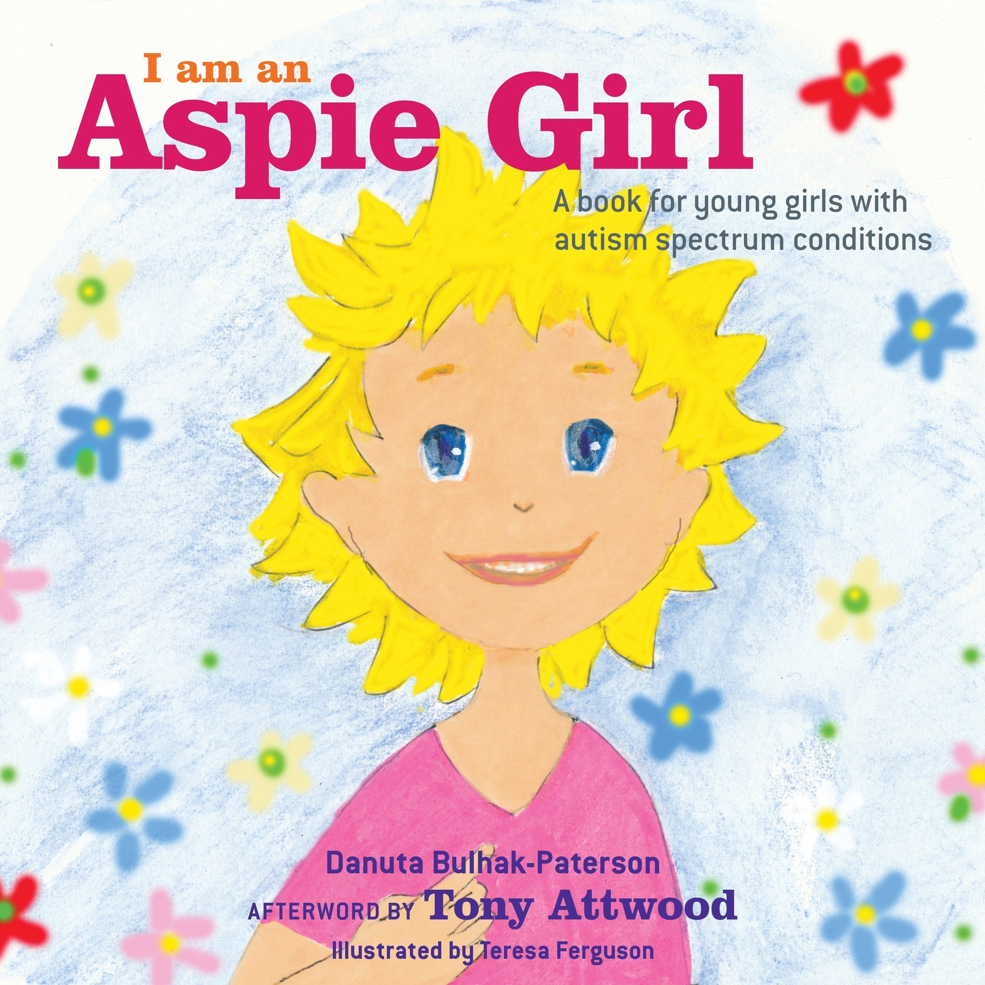 I am an Aspie Girl by Danuta Bulhak-Paterson, Teresa Ferguson, Dr Anthony Attwood