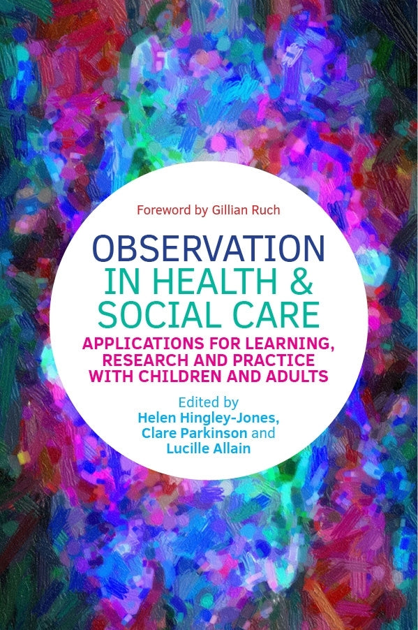 Observation in Health and Social Care by Clare Parkinson, Lucille Allain, Helen Hingley-Jones, Gillian Ruch, No Author Listed