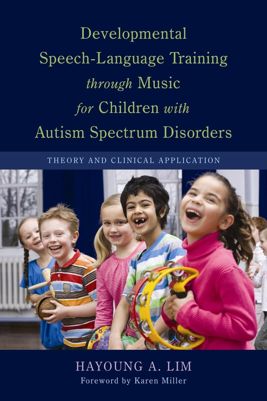 Developmental Speech-Language Training through Music for Children with Autism Spectrum Disorders by Hayoung A. Lim, Karen Epps Miller