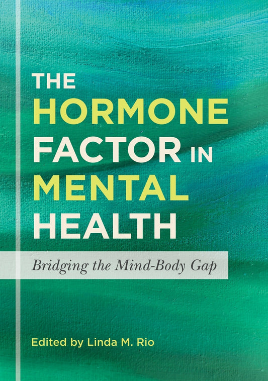 The Hormone Factor in Mental Health by No Author Listed, Linda M. Rio