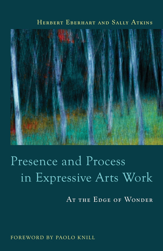 Presence and Process in Expressive Arts Work by Paolo J. Knill, Herbert Eberhart, Sally Atkins