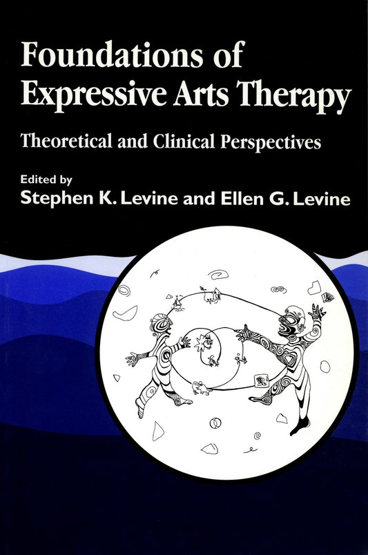 Foundations of Expressive Arts Therapy by Ellen G. Levine, Stephen K. Levine, No Author Listed