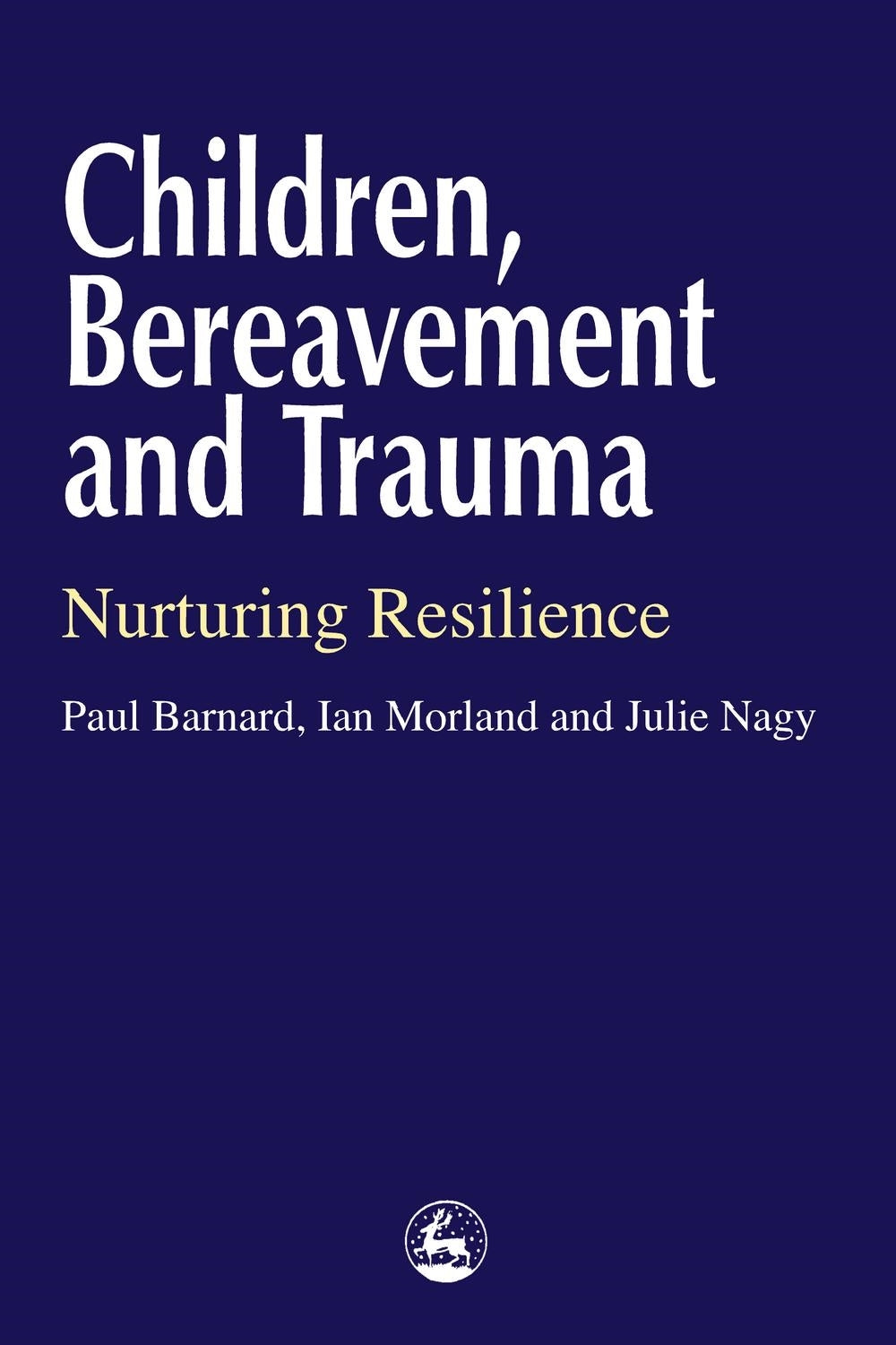 Children, Bereavement and Trauma by Ian Morland, Julie Nagy, Paul Barnard